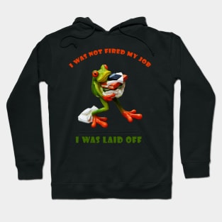 I was not fired my job - I was laid off - Frog  World Hoodie